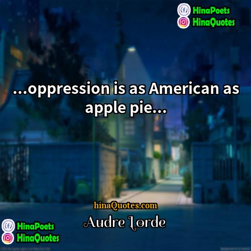 Audre Lorde Quotes | ...oppression is as American as apple pie...
